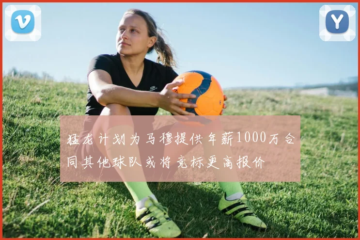 猛龙计划为马穆提供年薪1000万合同其他球队或将竞标更高报价