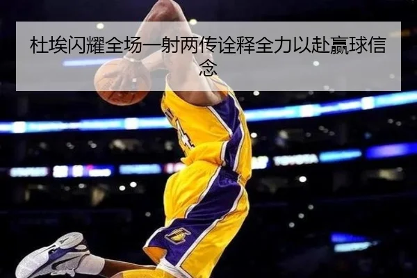 杜埃闪耀全场一射两传诠释全力以赴赢球信念 - Kaiyunsports